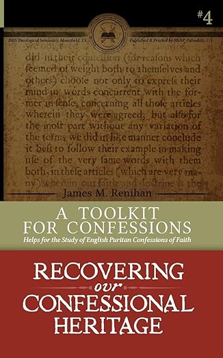 Toolkit for Confessions: Recovering our Confessional Heritage (Renihan)